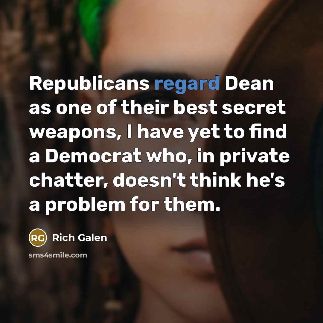 “Republicans regard Dean as one of their best secret weapons,…” quote by Rich Galen