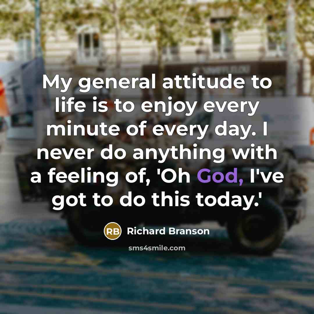 “My general attitude to life is to enjoy every minute…” quote by Richard Branson