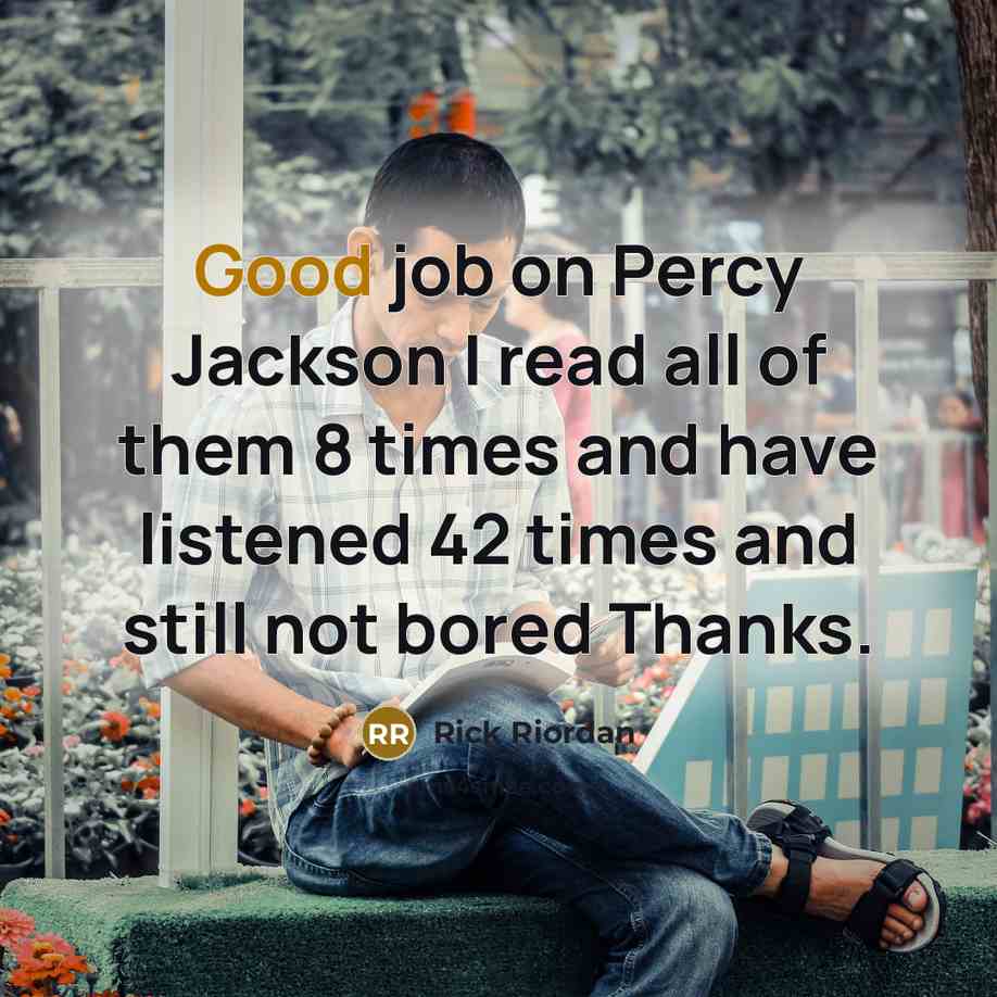 “Good job on Percy Jackson I read all of them…” quote by Rick Riordan