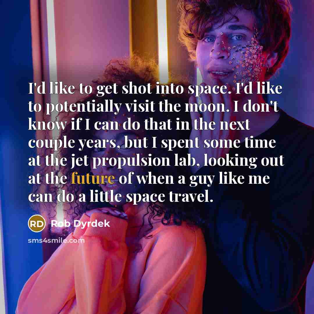 “I'd like to get shot into space. I'd like to…” quote by Rob Dyrdek