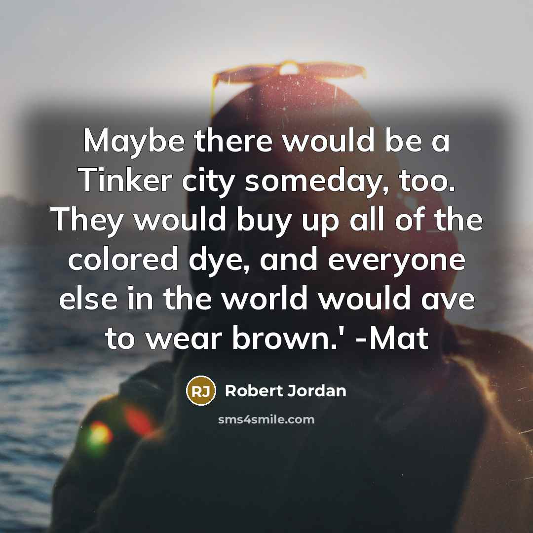 “Maybe there would be a Tinker city someday, too. They…” quote by Robert Jordan