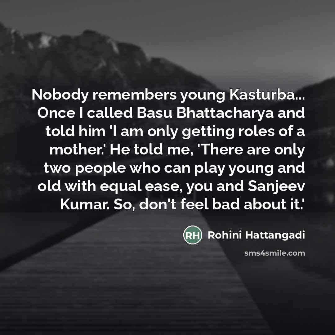 “Nobody remembers young Kasturba... Once I called Basu Bhattacharya and…” quote by Rohini Hattangadi