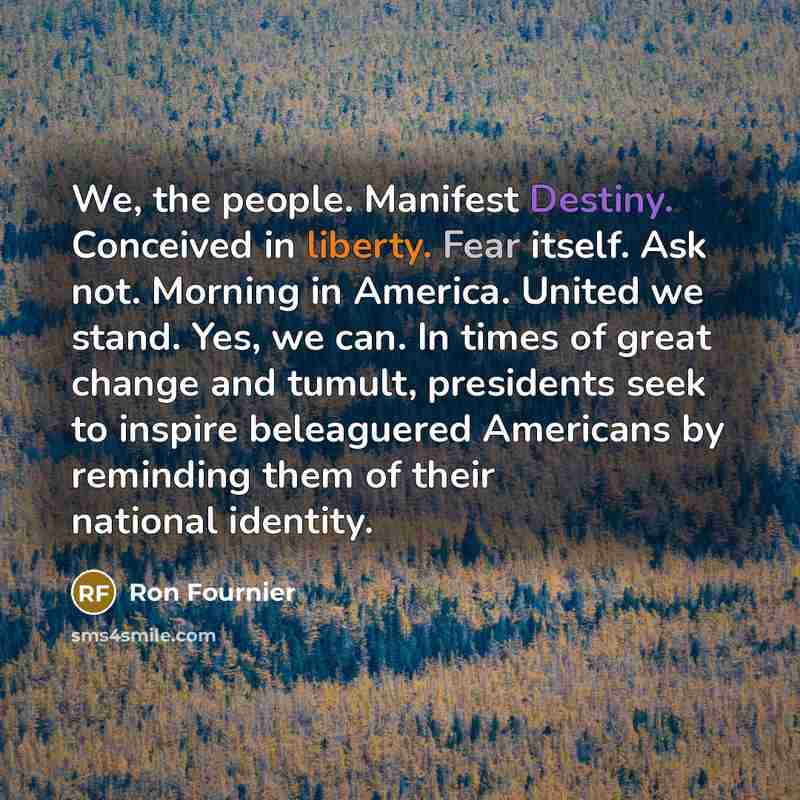 “We, the people. Manifest Destiny. Conceived in liberty. Fear itself.…” quote by Ron Fournier