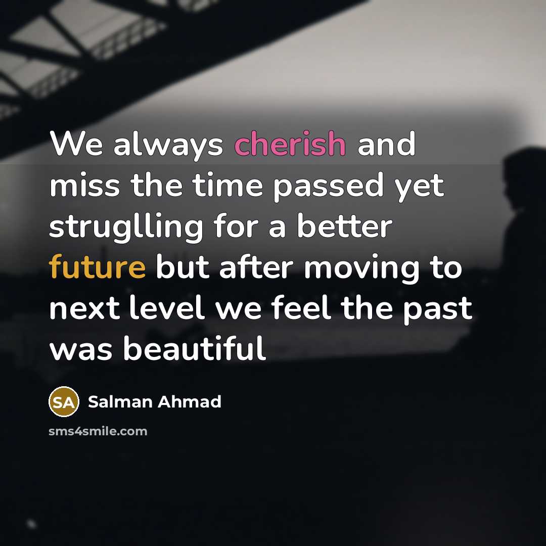 “We always cherish and miss the time passed yet struglling…” quote by Salman Ahmad