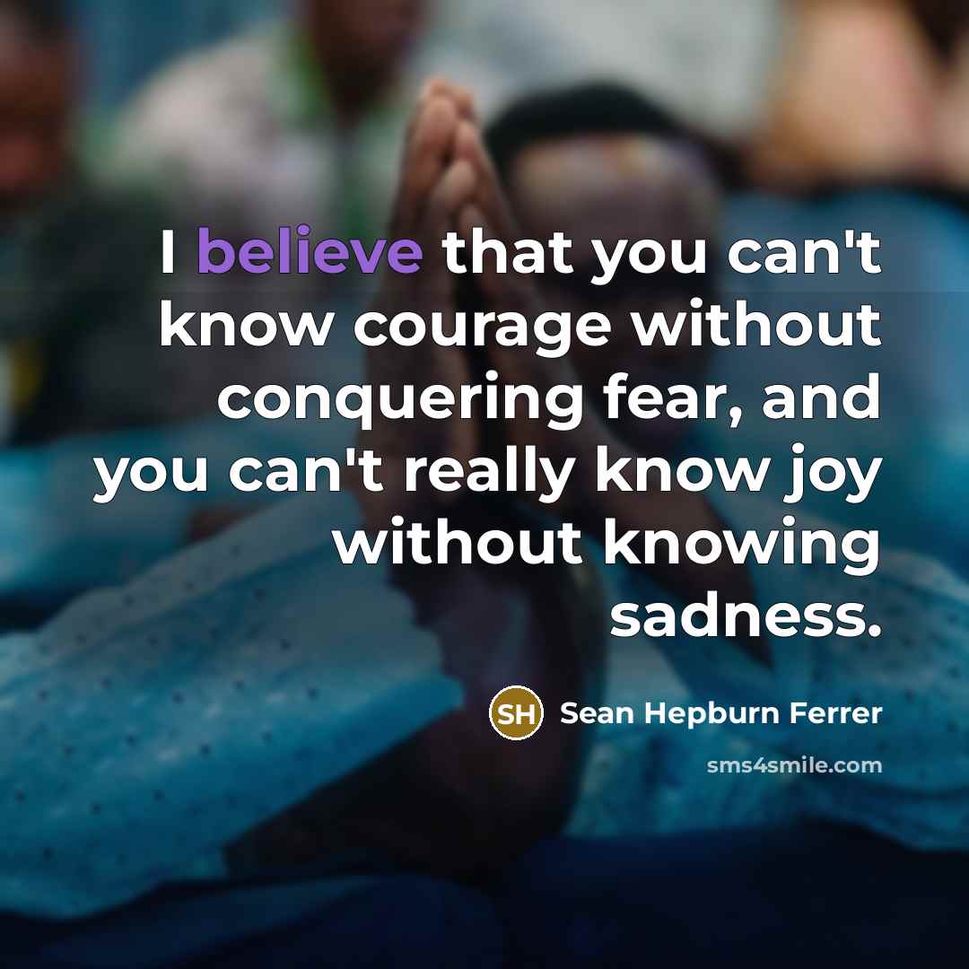 “I believe that you can't know courage without conquering fear,…” quote by Sean Hepburn Ferrer