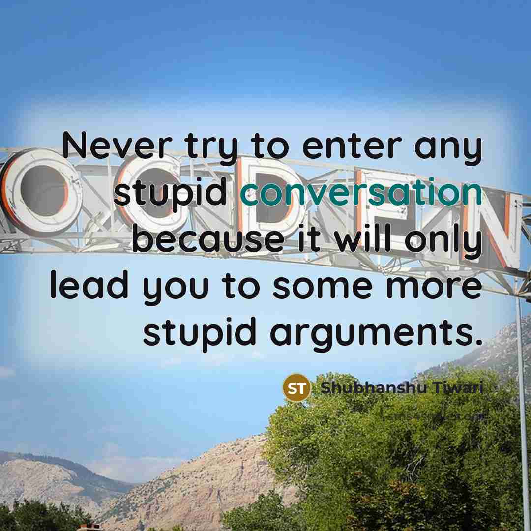 “Never try to enter any stupid conversation because it will…” quote by Shubhanshu Tiwari