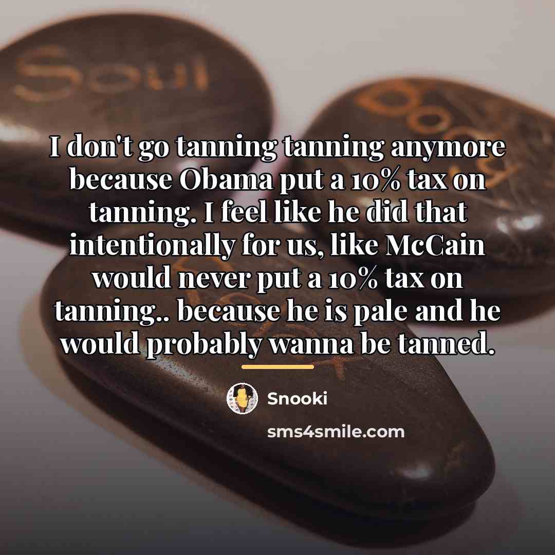 “I don't go tanning tanning anymore because Obama put a…” quote by Snooki