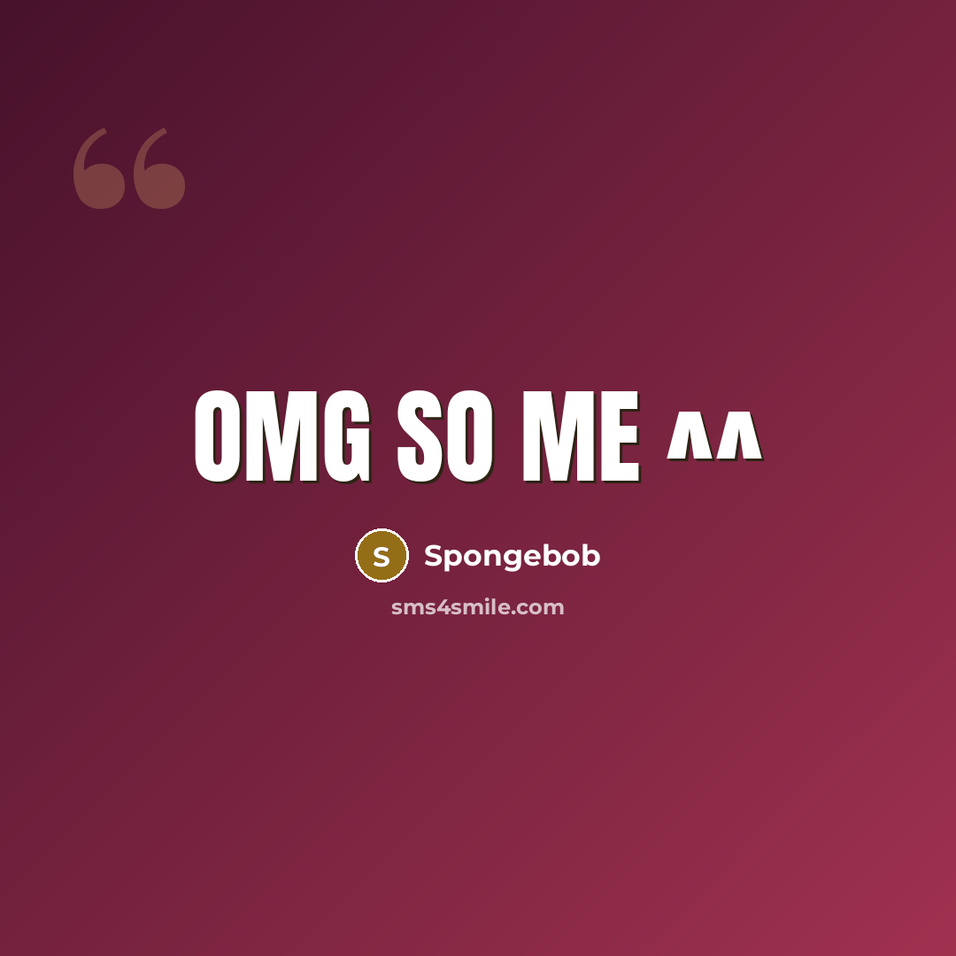 “OMG SO ME ^^…” quote by SPONGEBOB