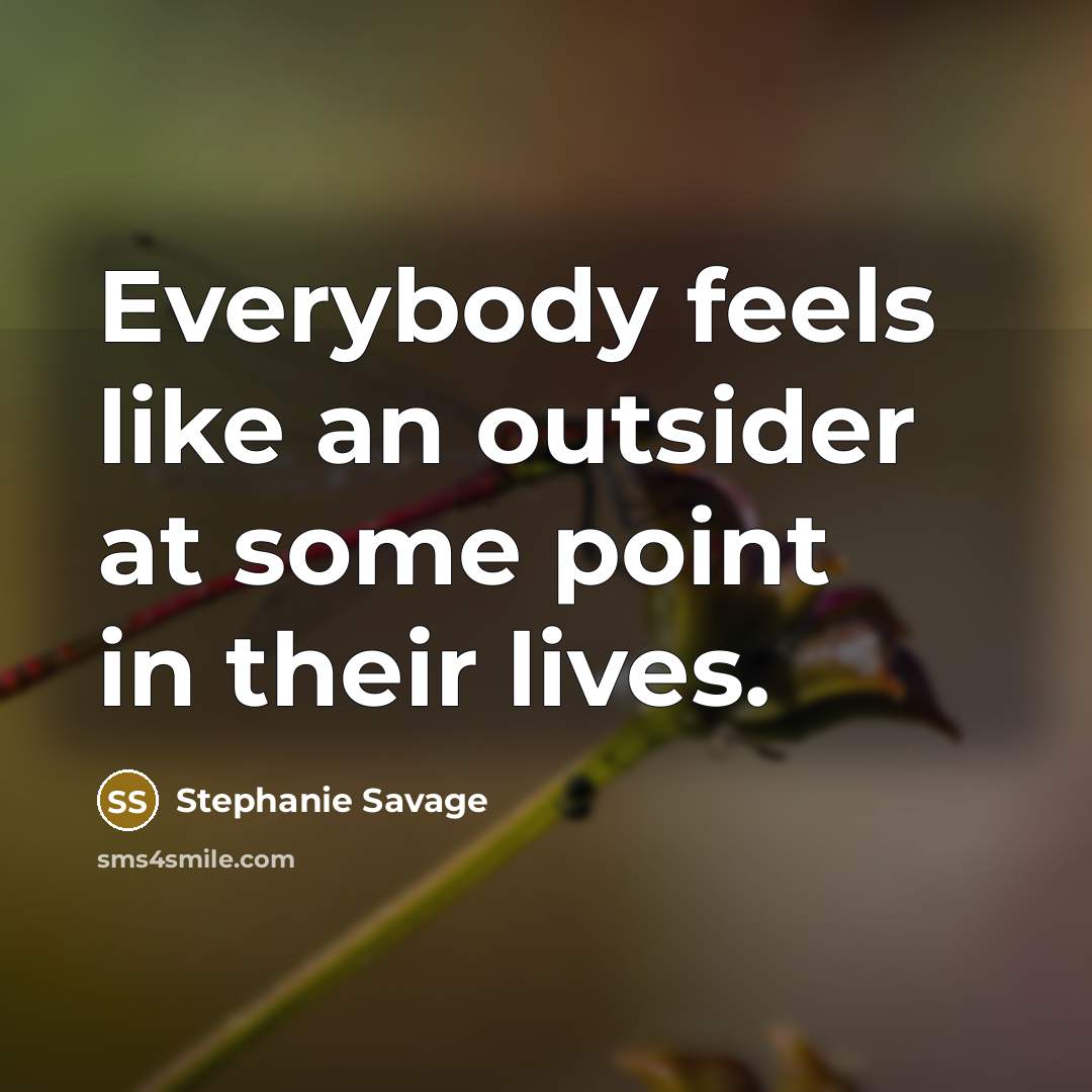“Everybody feels like an outsider at some point in their…” quote by Stephanie Savage