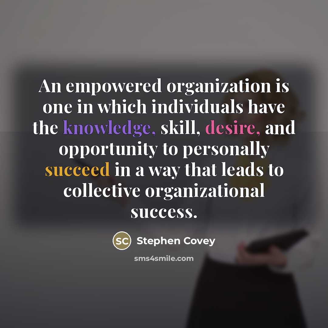 “An empowered organization is one in which individuals have the…” quote by Stephen Covey