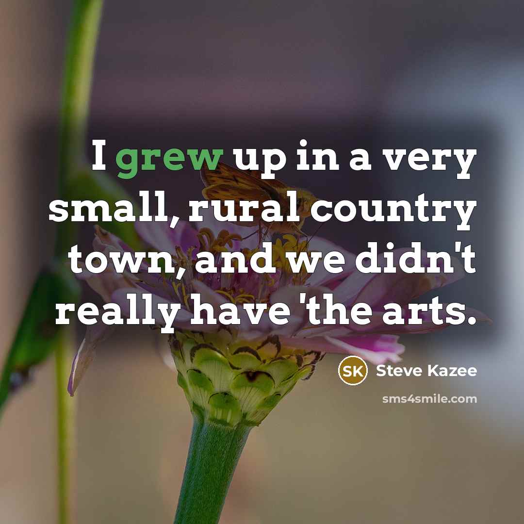 “I grew up in a very small, rural country town,…” quote by Steve Kazee