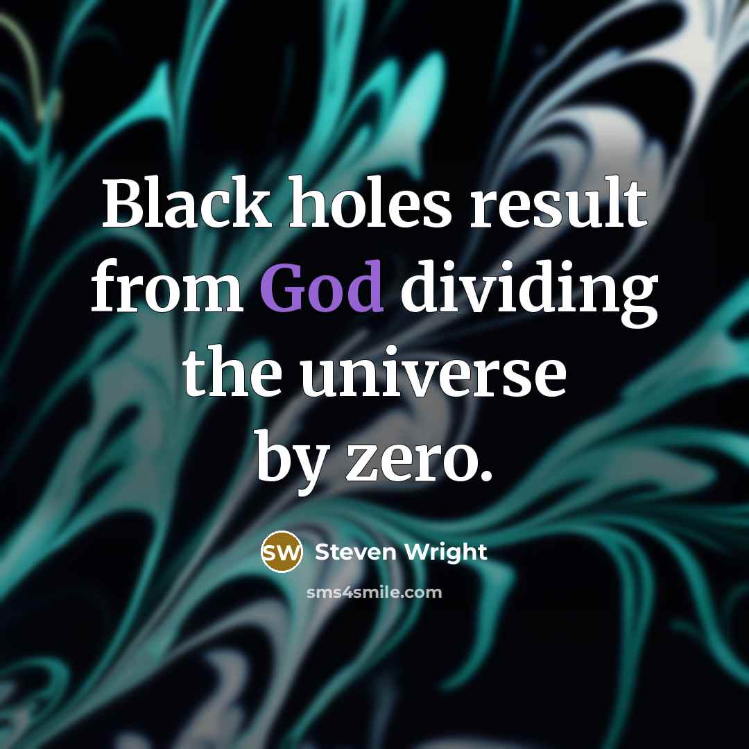 “Black holes result from God dividing the universe by zero.…” quote by Steven Wright