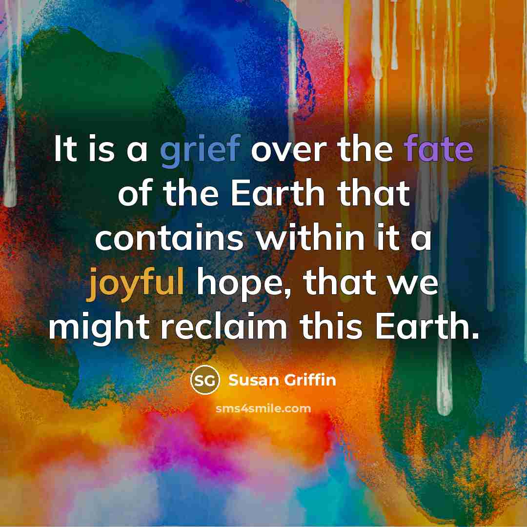 “It is a grief over the fate of the Earth…” quote by Susan Griffin