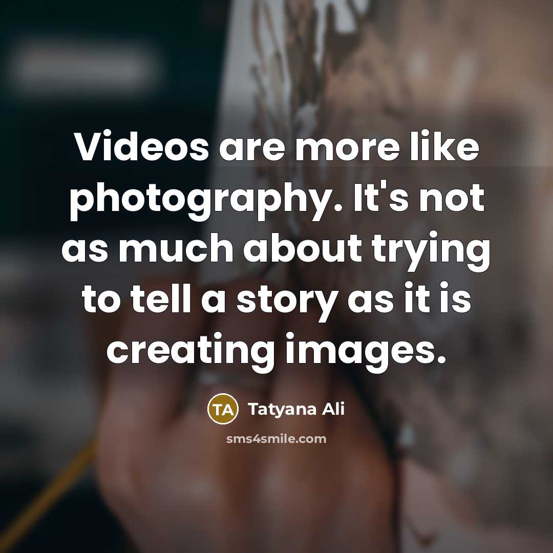 “Videos are more like photography. It's not as much about…” quote by Tatyana Ali