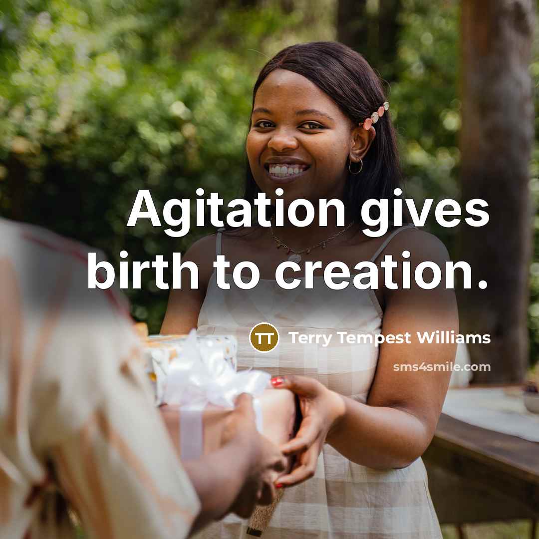 “Agitation gives birth to creation.…” quote by Terry Tempest Williams