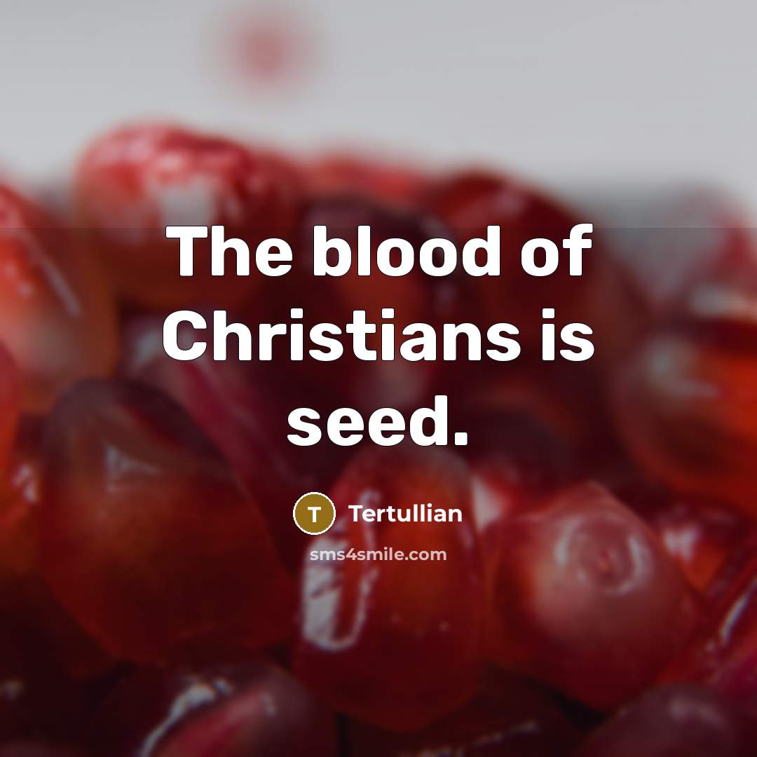 “The blood of Christians is seed.…” quote by Tertullian