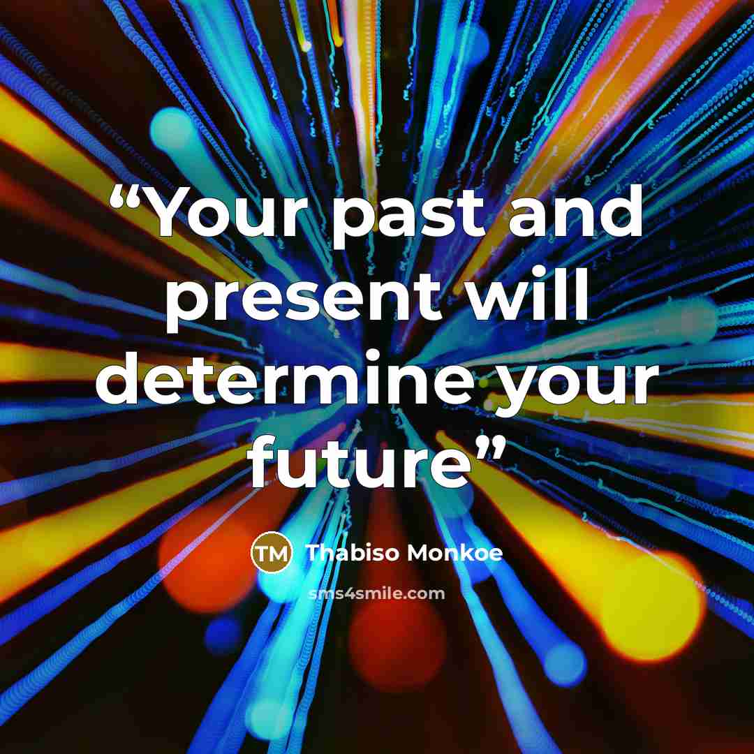 “Your past and present will determine your future” quote by Thabiso Monkoe