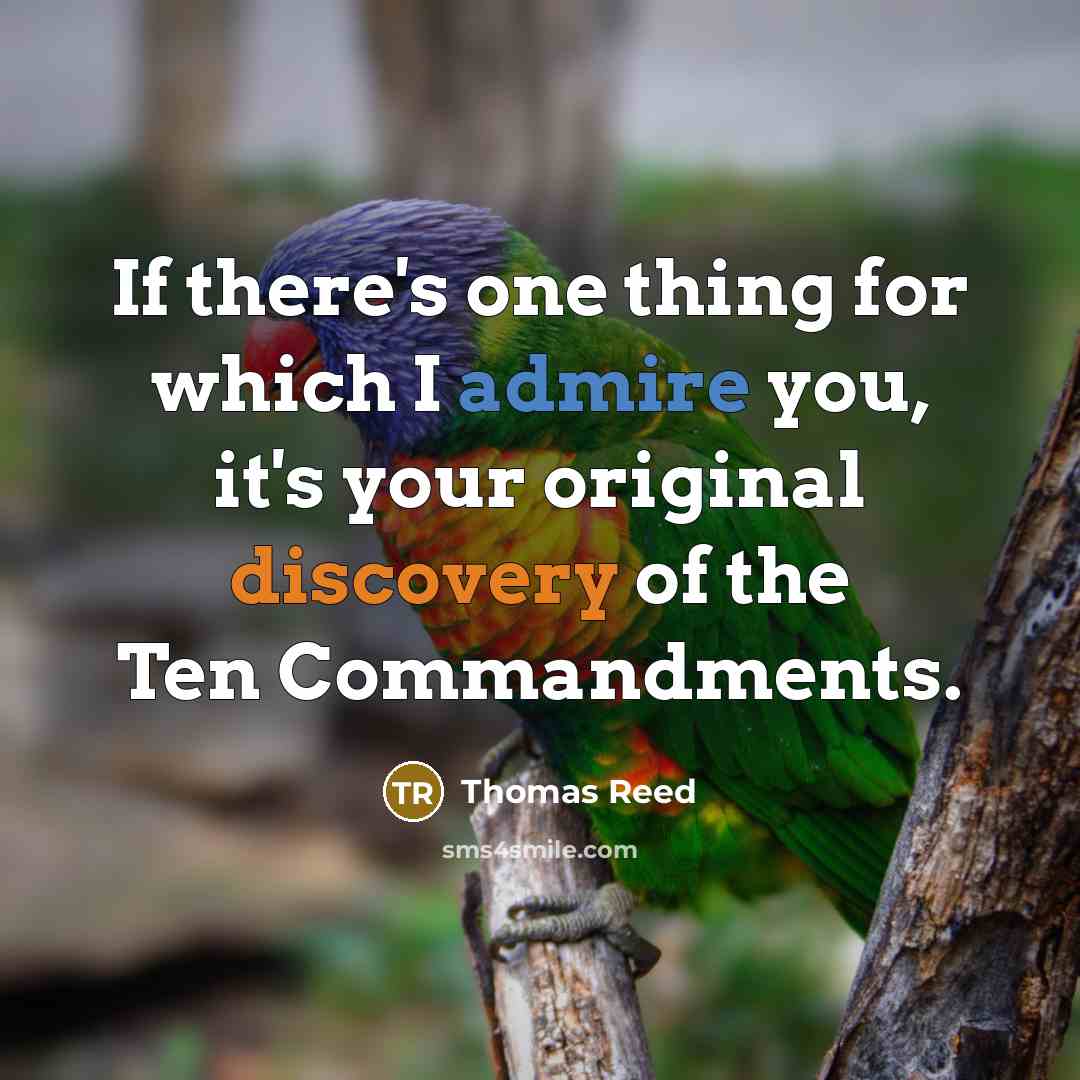 “If there's one thing for which I admire you, it's…” quote by Thomas Reed