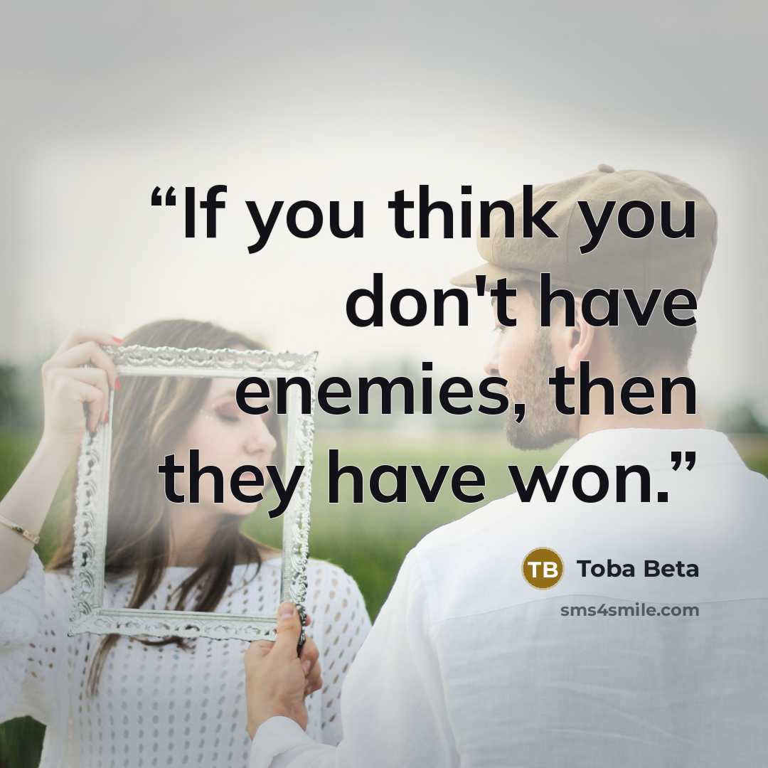 “If you think you don't have enemies, then they have won.” quote by Toba Beta