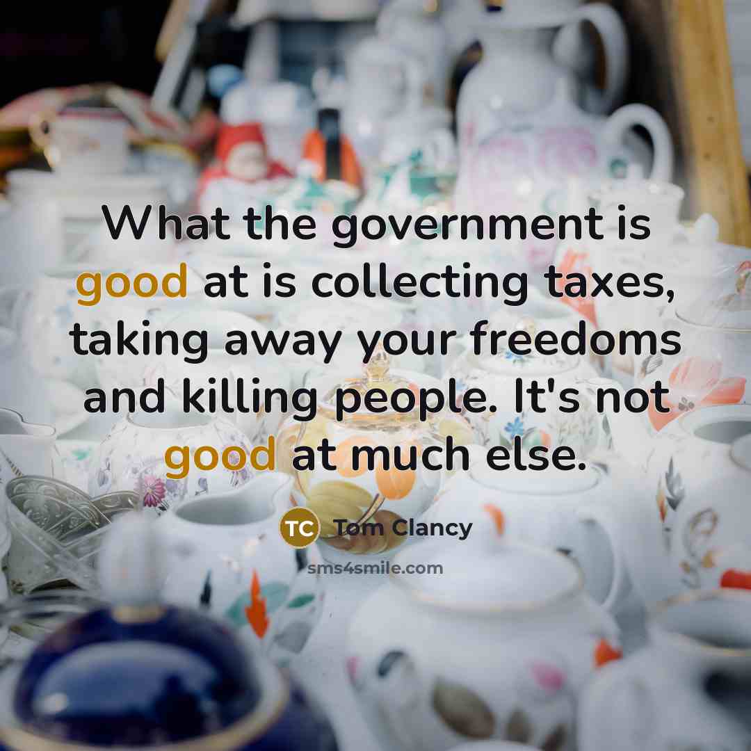 “What the government is good at is collecting taxes, taking…” quote by Tom Clancy