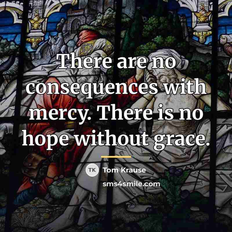 “There are no consequences with mercy. There is no hope…” quote by Tom Krause