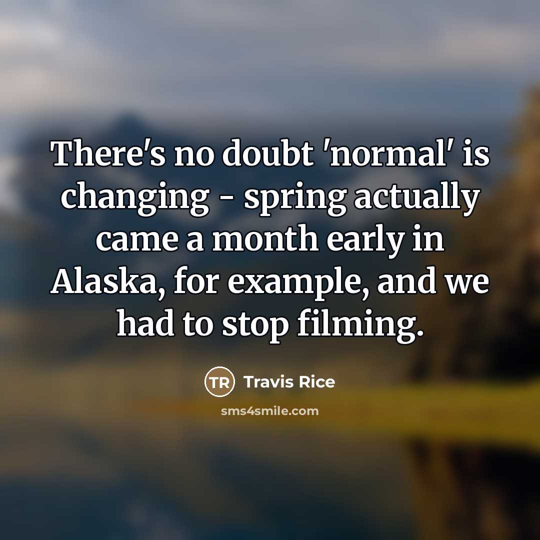 “There's no doubt 'normal' is changing - spring actually came…” quote by Travis Rice