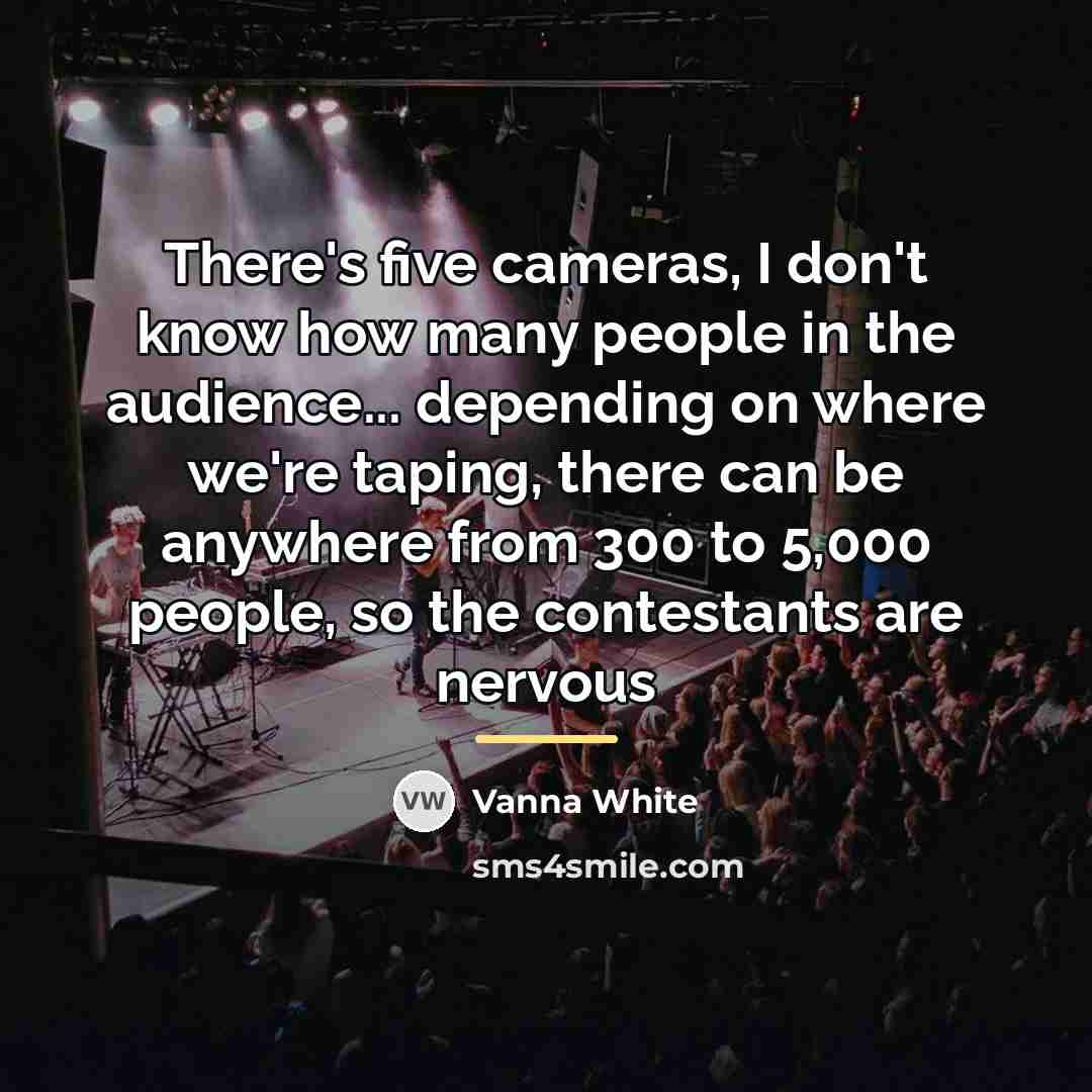 “There's five cameras, I don't know how many people in…” quote by Vanna White