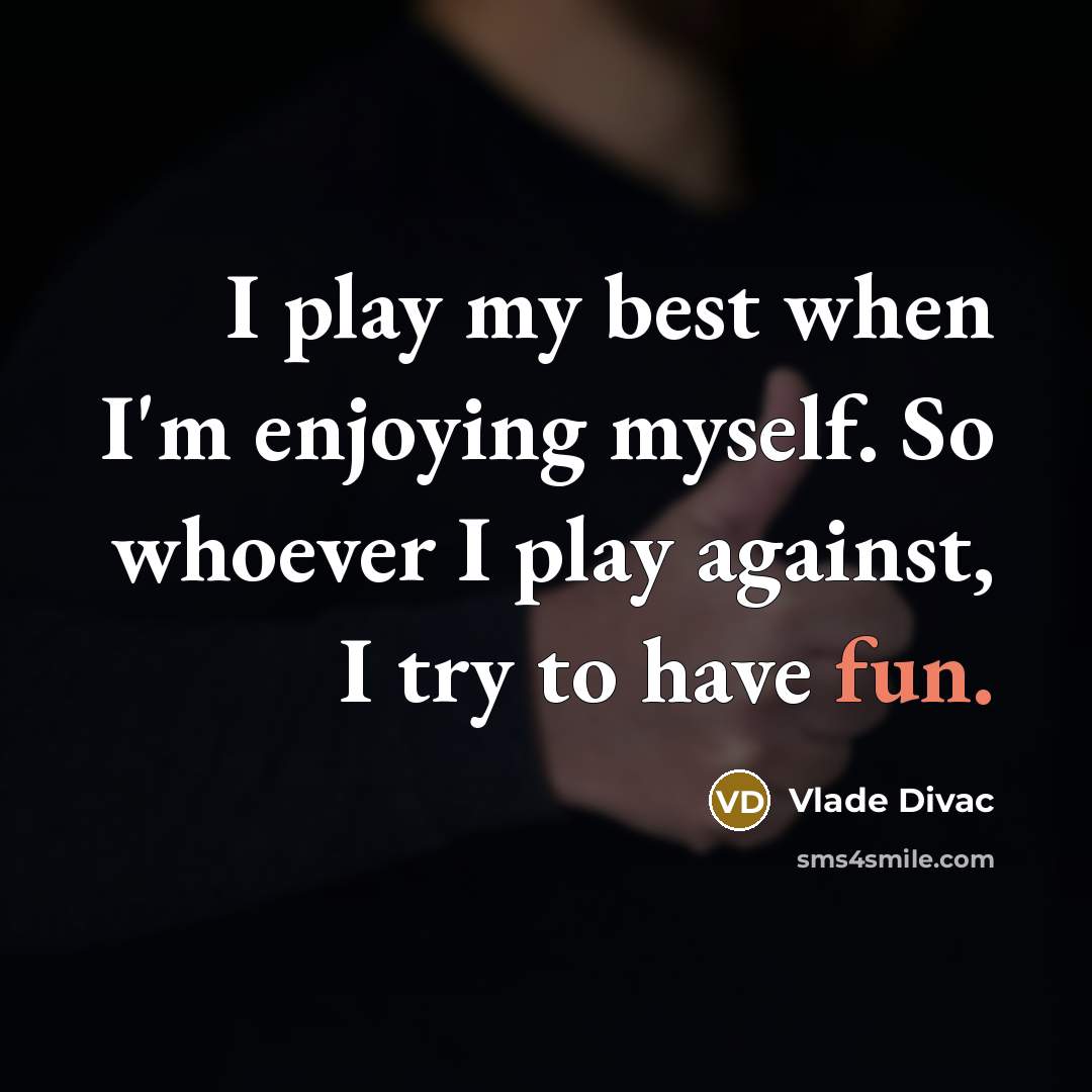 “I play my best when I'm enjoying myself. So whoever…” quote by Vlade Divac