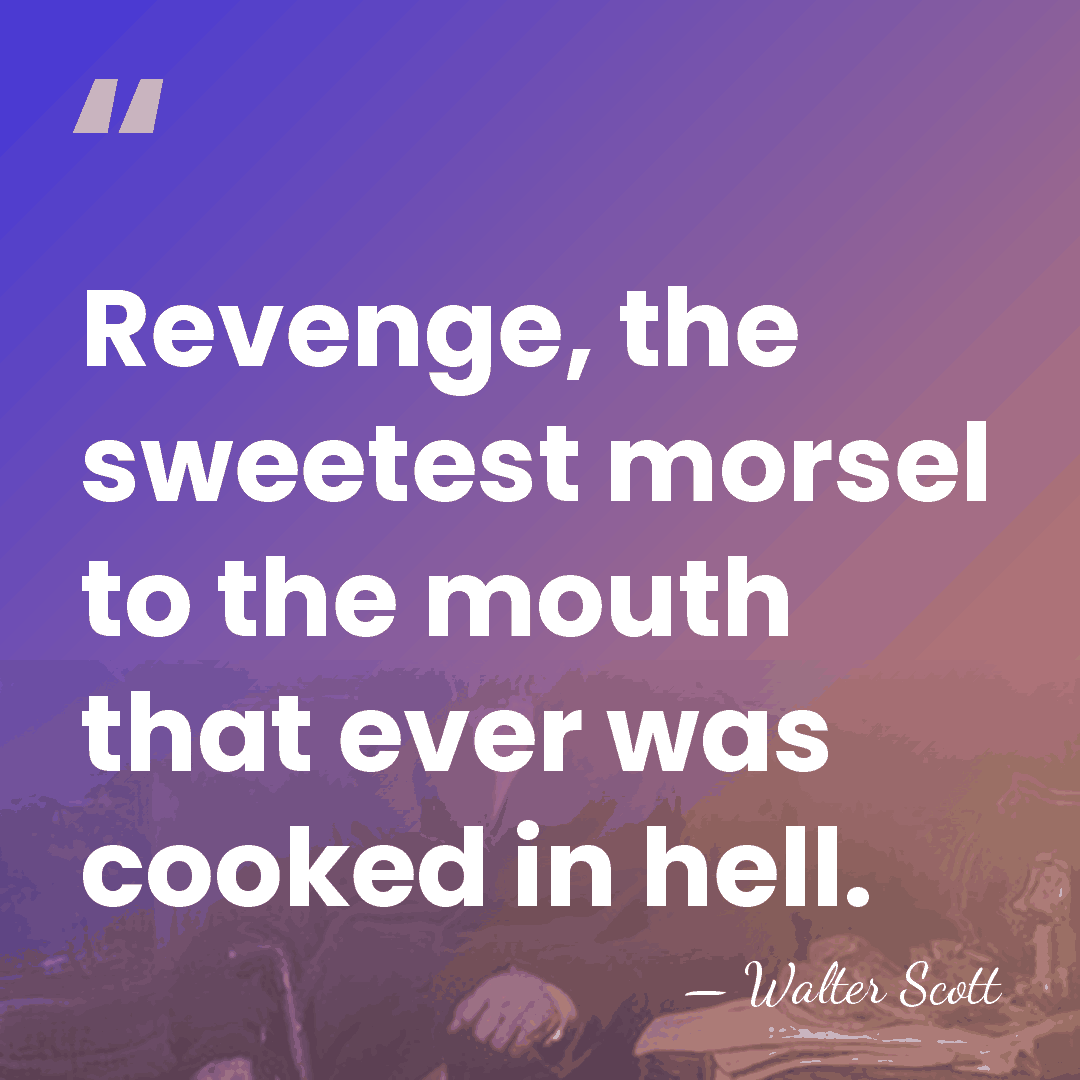 Revenge, the sweetest morsel to the mouth that ever was cooked in&hellip; - Walter Scott