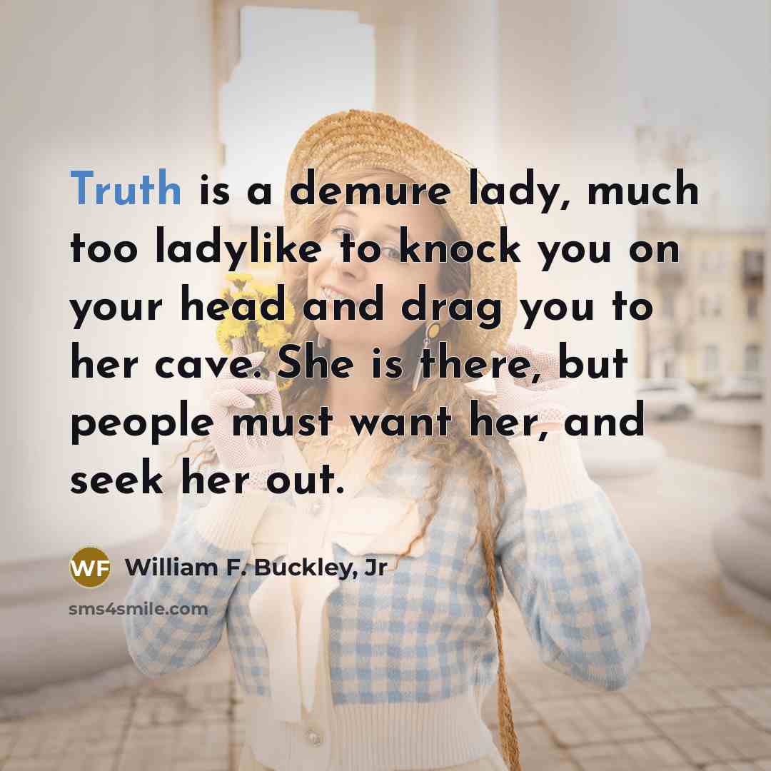 “Truth is a demure lady, much too ladylike to knock…” quote by William F. Buckley, Jr