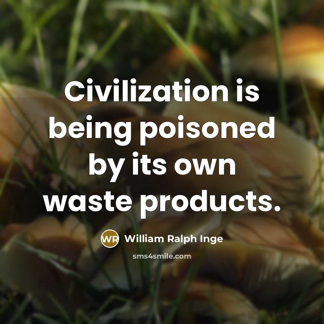 “Civilization is being poisoned by its own waste products.…” quote by William Ralph Inge