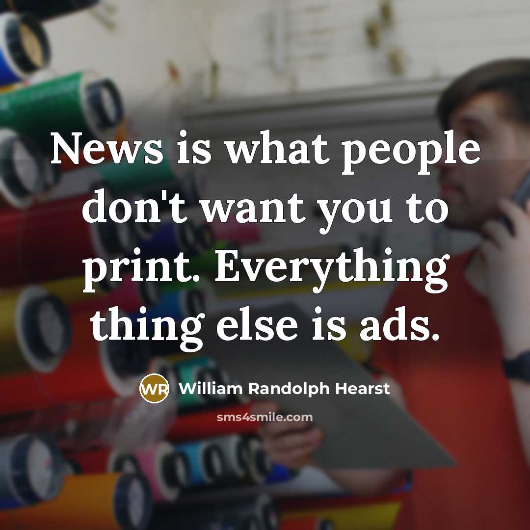 “News is what people don't want you to print. Everything…” quote by William Randolph Hearst