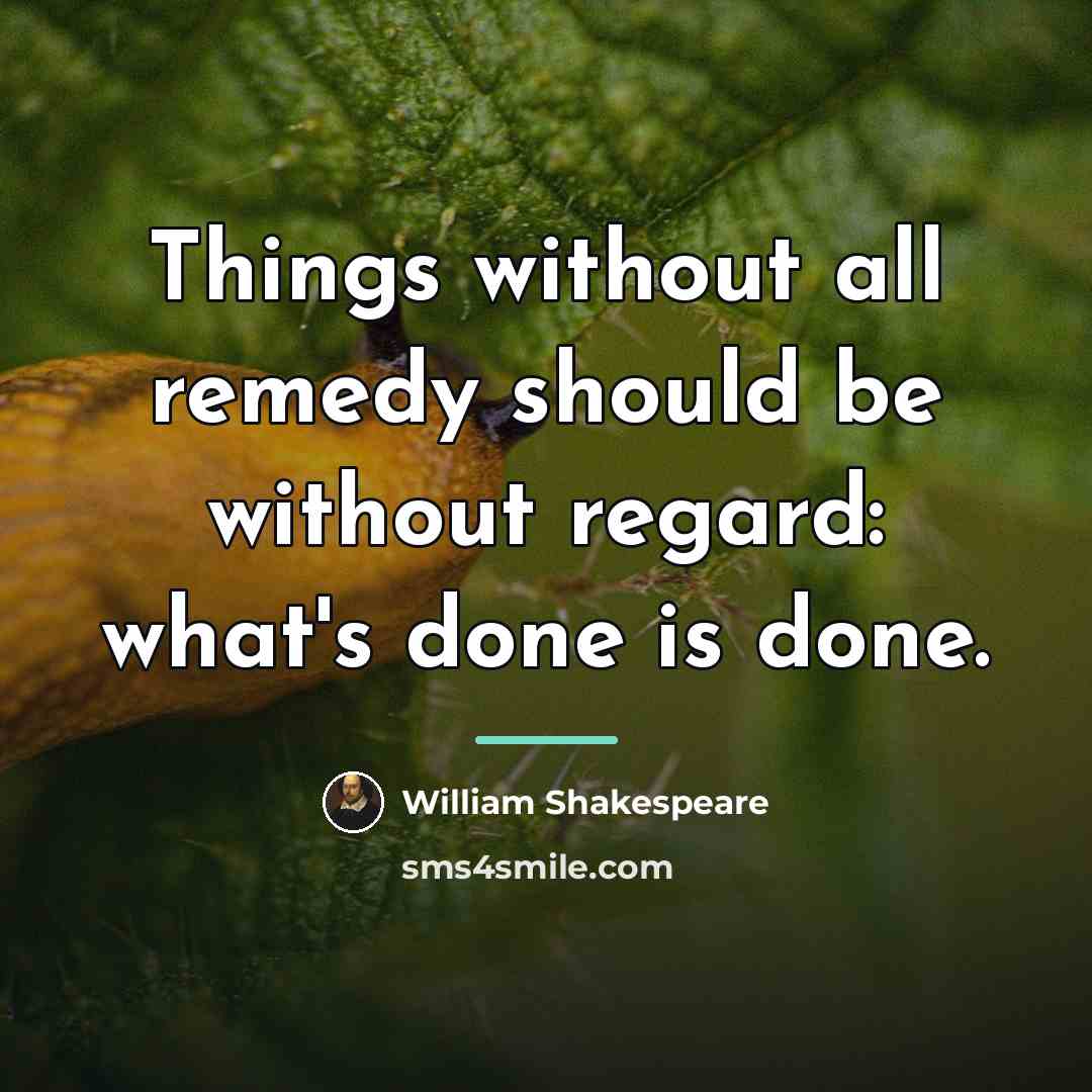 “Things without all remedy should be without regard: what's done…” quote by William Shakespeare