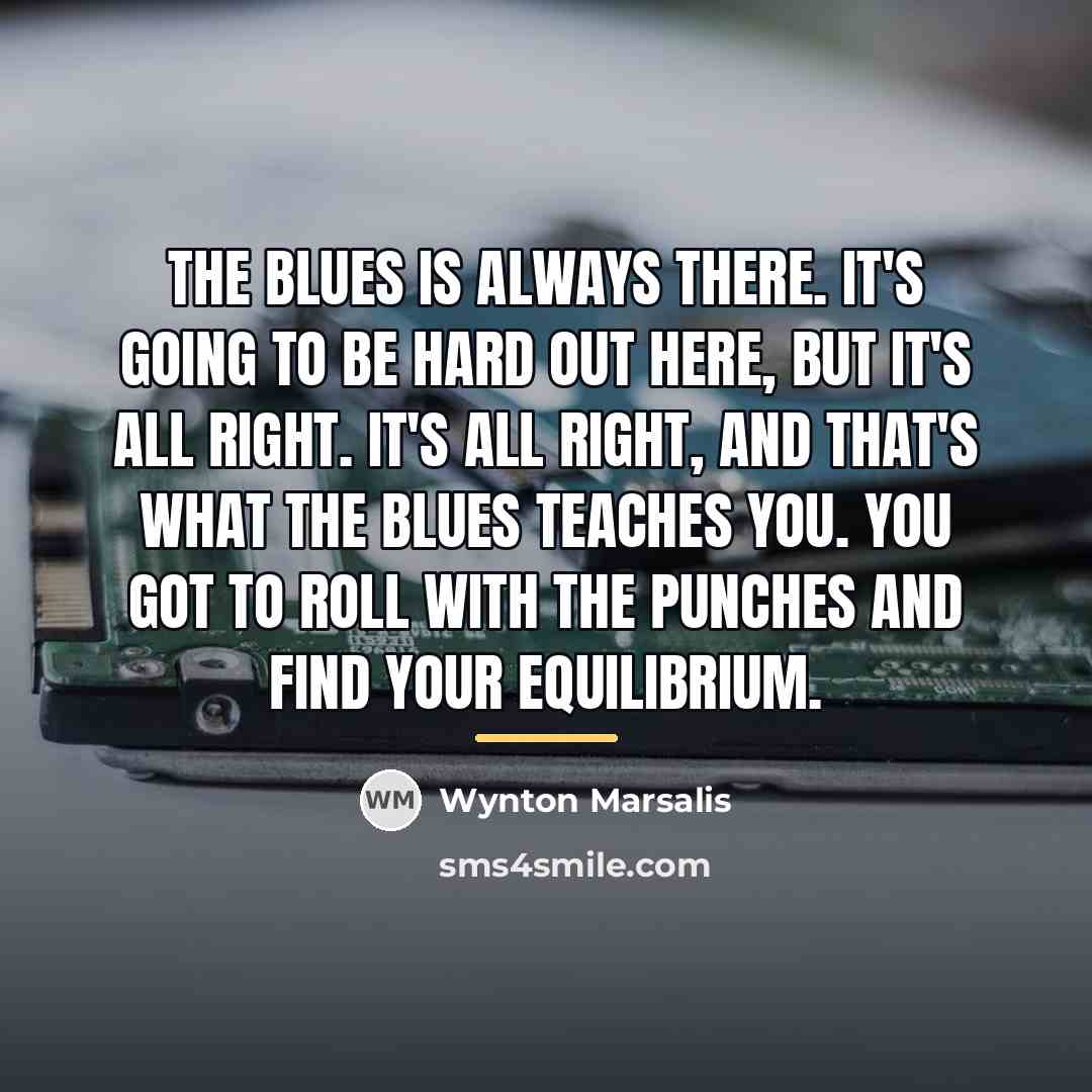 “The blues is always there. It's going to be hard…” quote by Wynton Marsalis