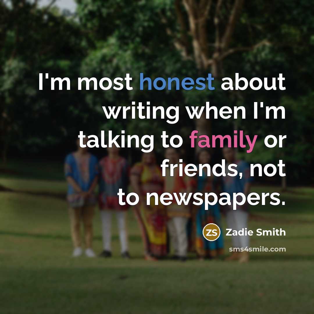 “I'm most honest about writing when I'm talking to family…” quote by Zadie Smith