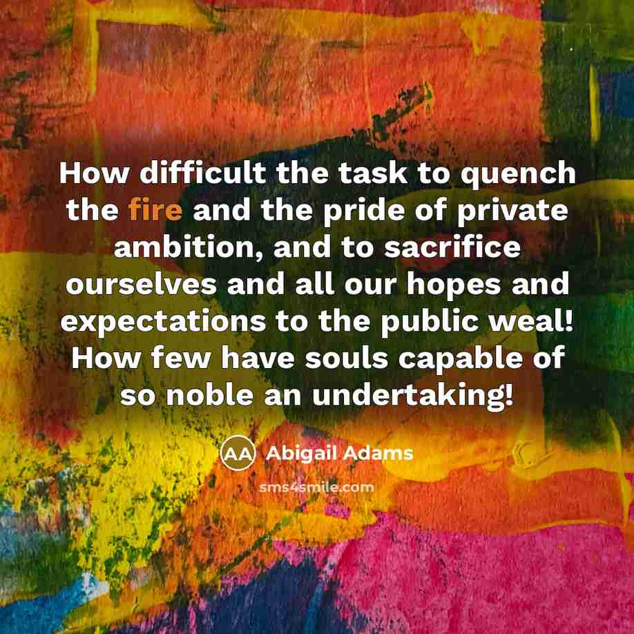 “How difficult the task to quench the fire and the…” quote by Abigail Adams