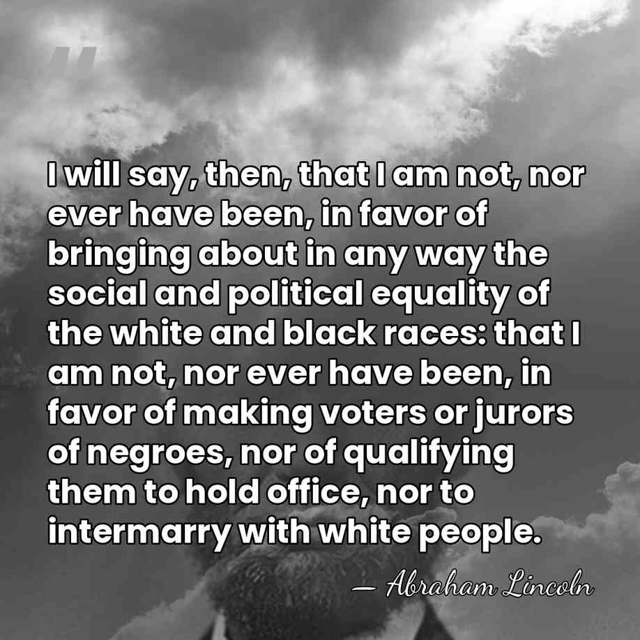 I will say, then, that I am not, nor ever have been,&hellip; - Abraham Lincoln