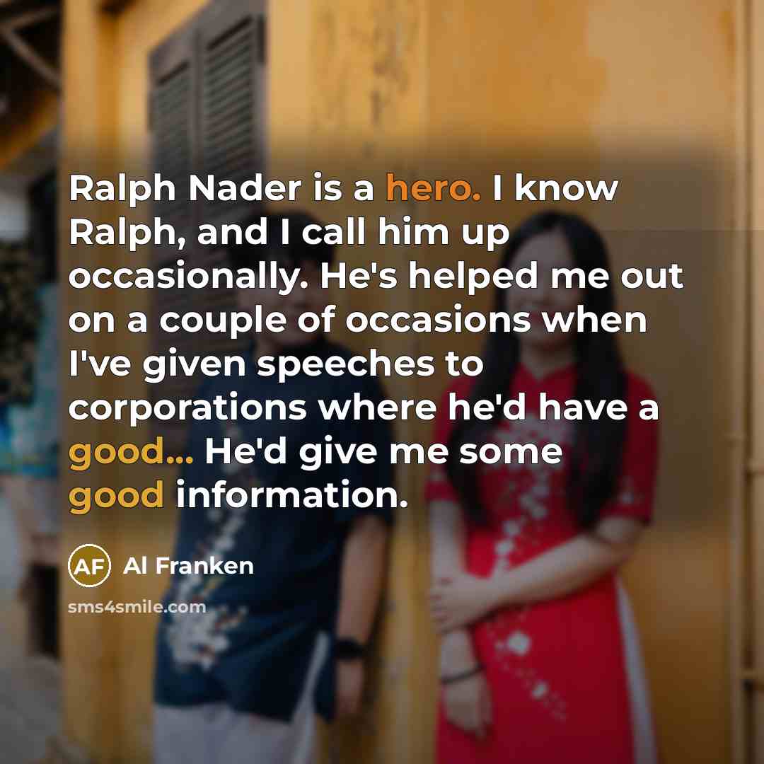“Ralph Nader is a hero. I know Ralph, and I…” quote by Al Franken