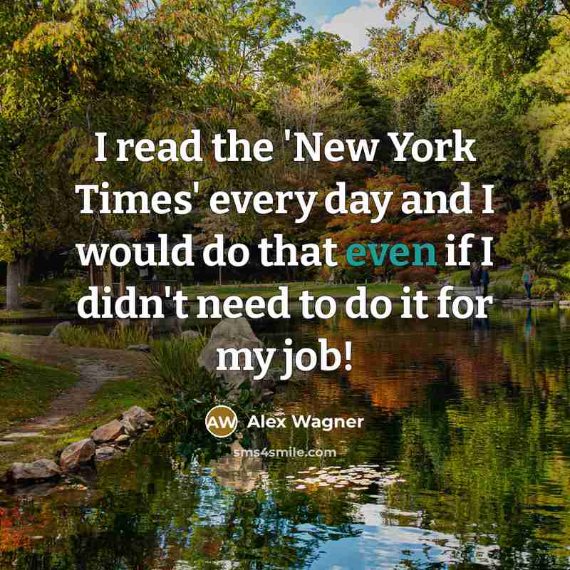 “I read the 'New York Times' every day and I…” quote by Alex Wagner