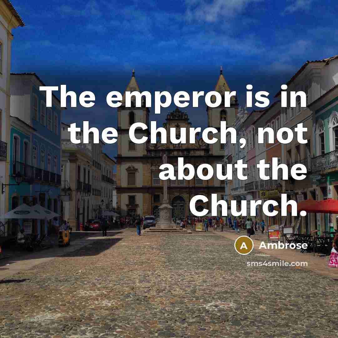 “The emperor is in the Church, not about the Church.…” quote by Ambrose