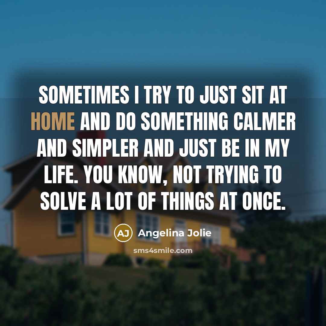 “Sometimes I try to just sit at home and do…” quote by Angelina Jolie