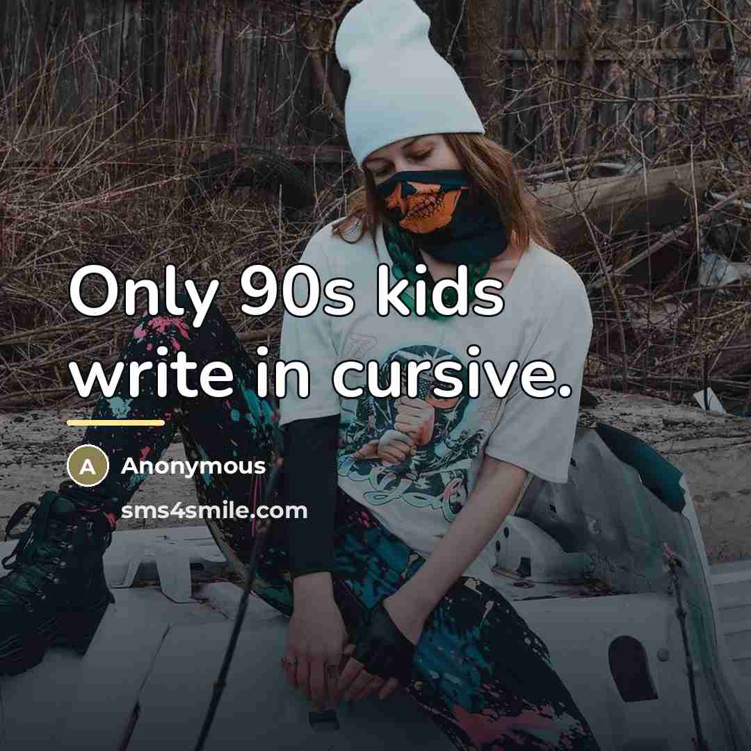 “Only 90s kids write in cursive.…” quote by Anonymous