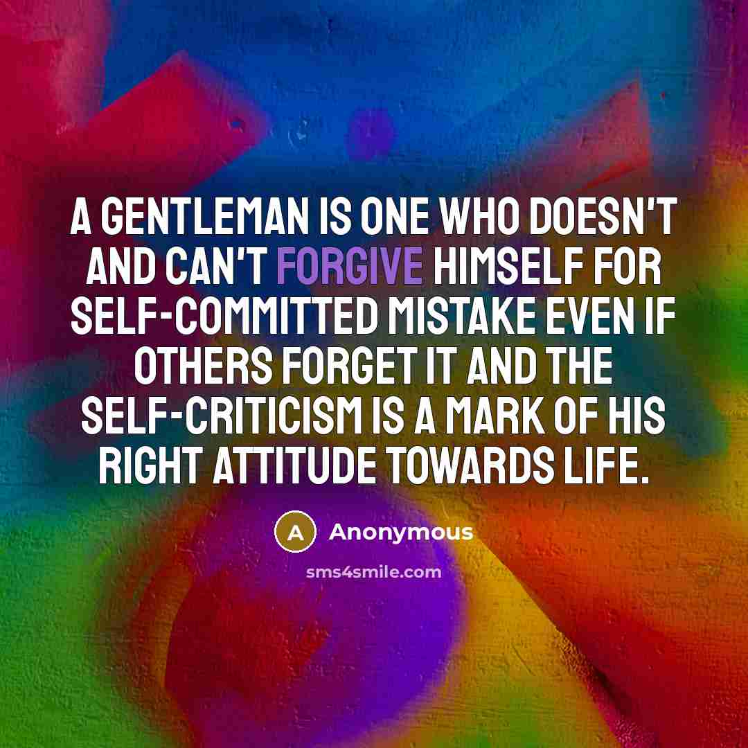 “A gentleman is one who doesn't and can't forgive himself…” quote by Anonymous