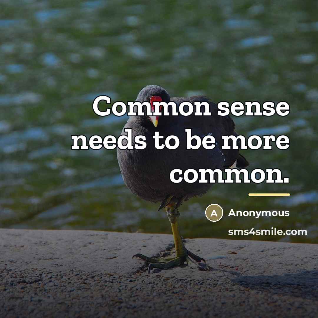 “Common sense needs to be more common.…” quote by Anonymous