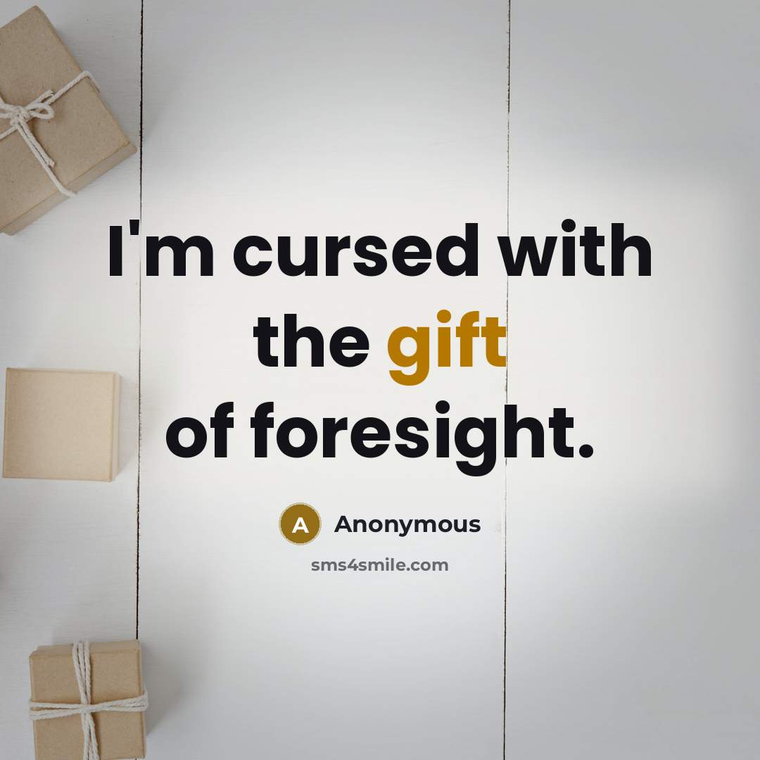 “I'm cursed with the gift of foresight.…” quote by Anonymous