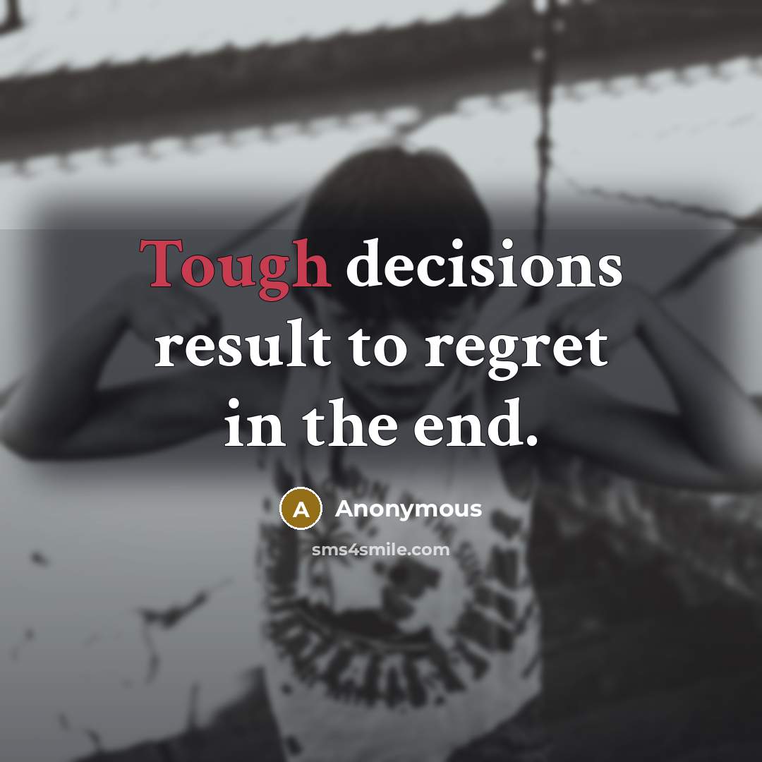 “Tough decisions result to regret in the end.…” quote by Anonymous