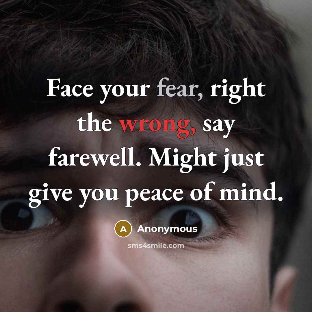 “Face your fear, right the wrong, say farewell. Might just give you peace of mind.” quote by Anonymous