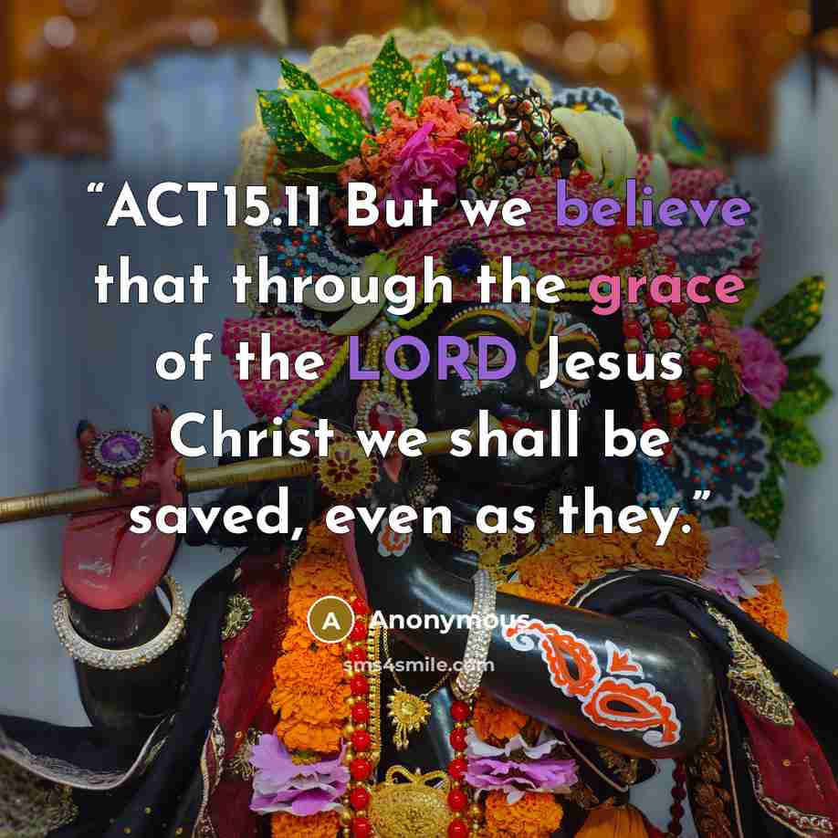 “ACT15.11 But we believe that through the grace of the LORD Jesus Christ we shall be saved, even as they.” quote by Anonymous