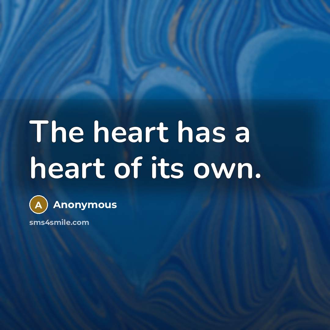 “The heart has a heart of its own.…” quote by Anonymous