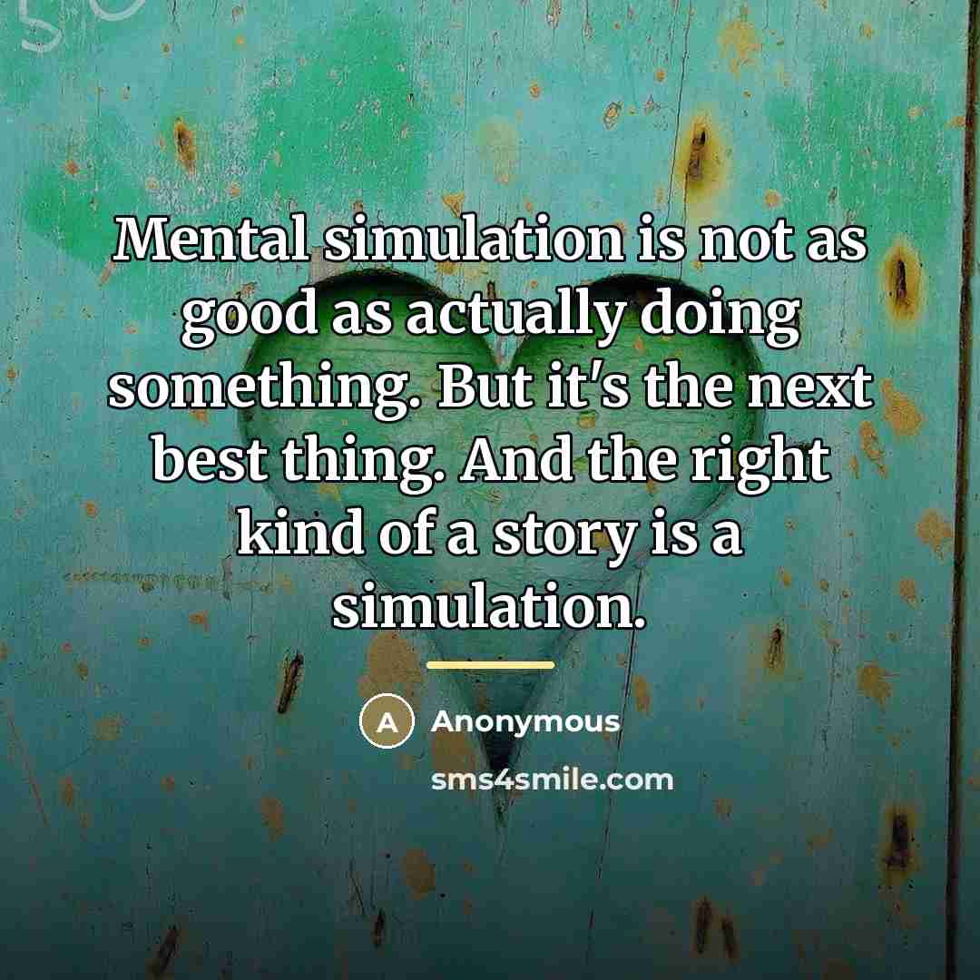 “Mental simulation is not as good as actually doing something.…” quote by Anonymous